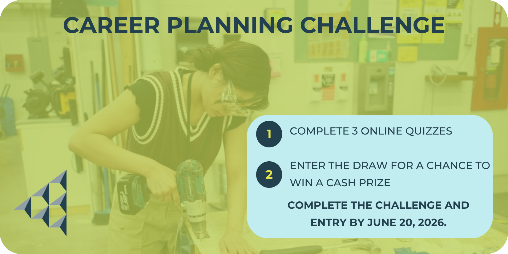 Career planning challenge graphic with a student participating in a carpentry task. Text include: complete 3 online quizzes, enter the draw for the chance to win a cash prize and complete the challenge and entry by June 20.2026.